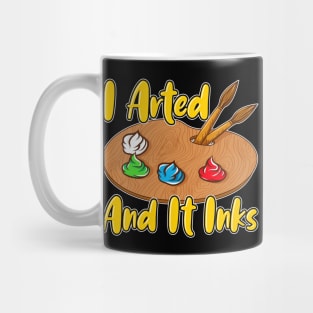 Funny I Arted And It Inks Artist Joke Painting Pun Mug